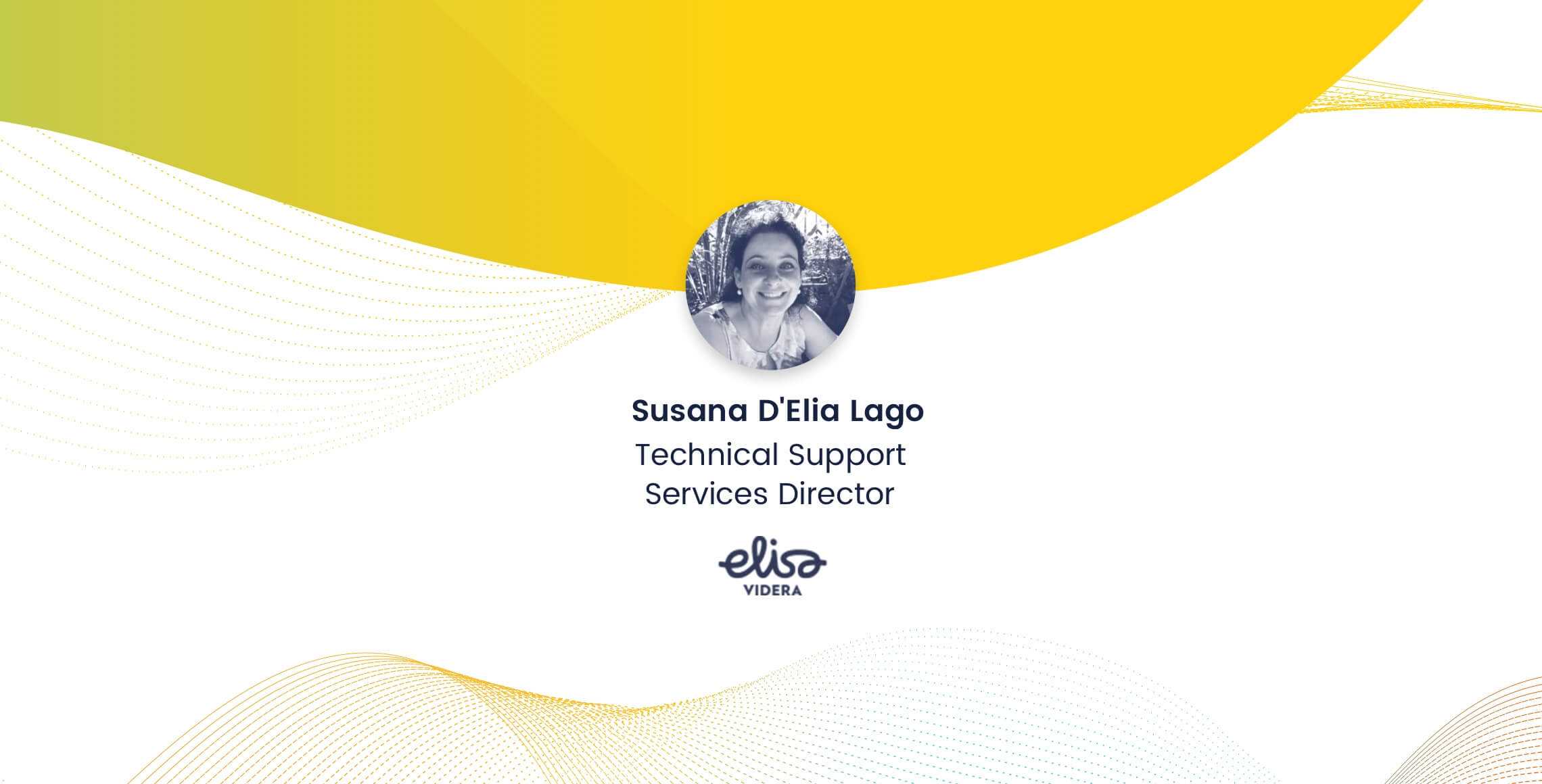 Susana D’Elia Lago, Technical Support Director, Elisa Videra