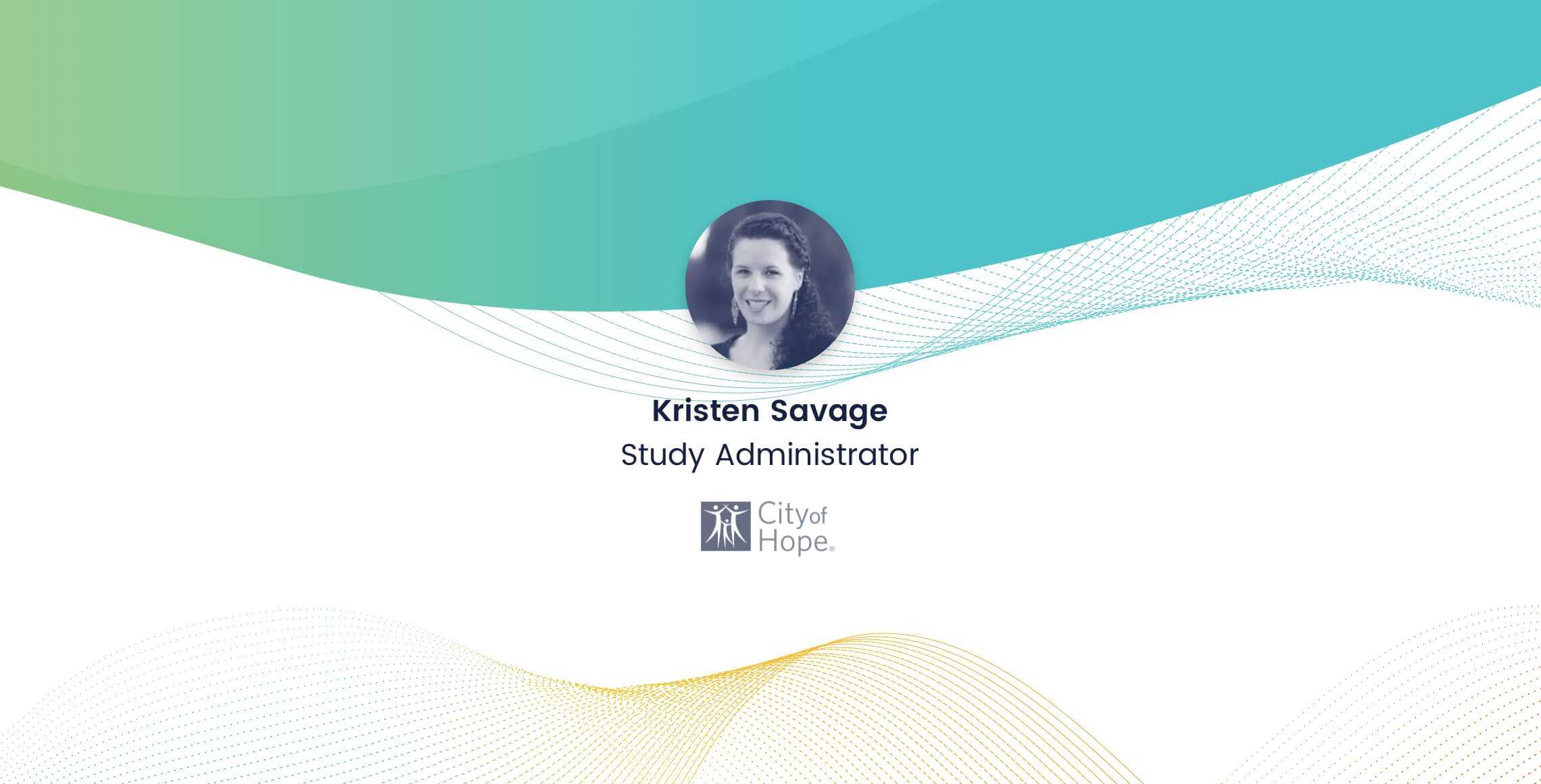 Kristen Savage, Study Administrator, City of Hope