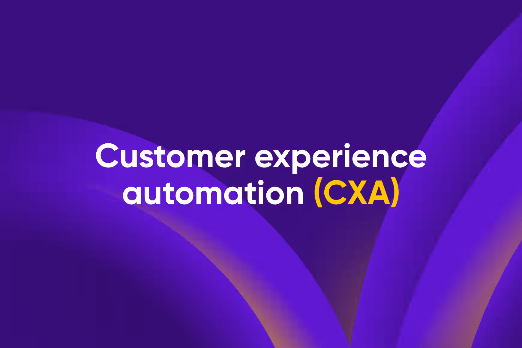 Customer experience automation (CXA)