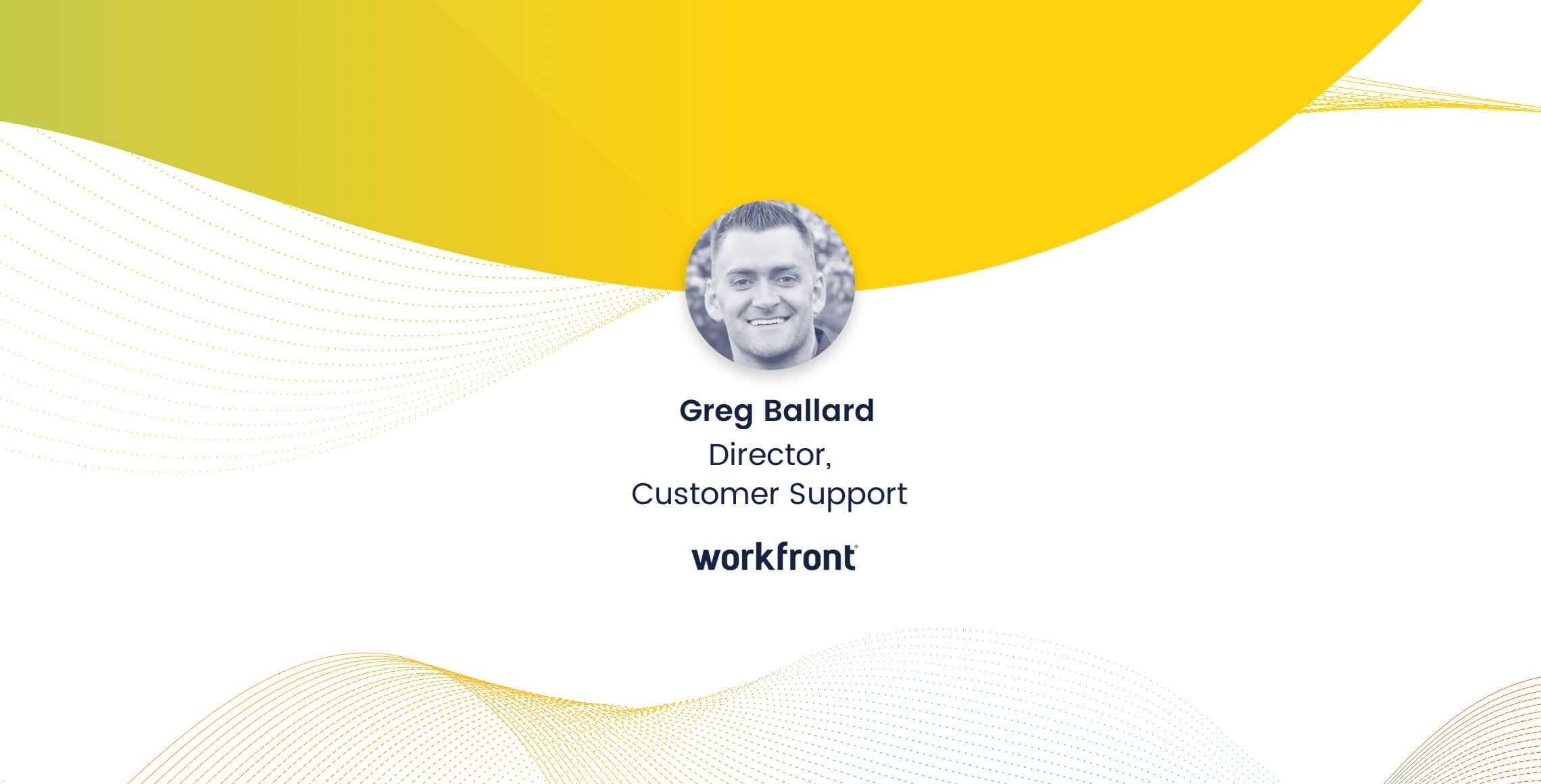 Greg Ballard, Director of Customer Support, Workfront, Inc.